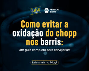 Imagem promocional com o texto “Como evitar a oxidação do chopp nos barris: um guia completo para cervejarias! Leia mais no blog!”, acompanhada dos logotipos Barril GP Inox e Penglai Jinfu.